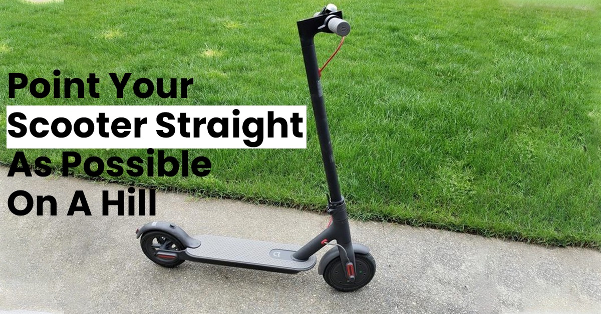 Point Your Scooter Straight As Possible On A Hill