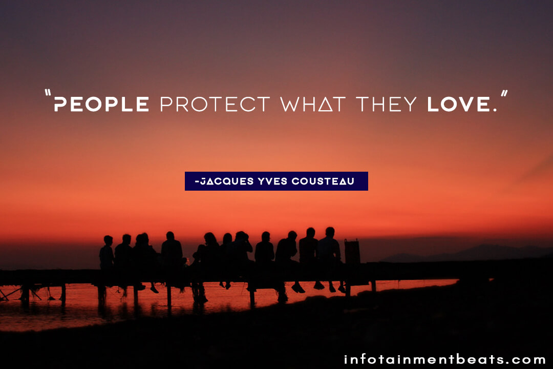 Jacques Yves Cousteau people protect what they love