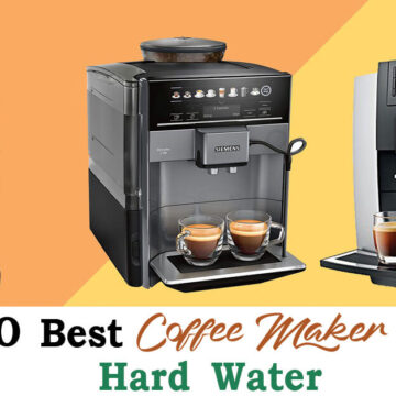10 Best Coffee Maker For Hard Water