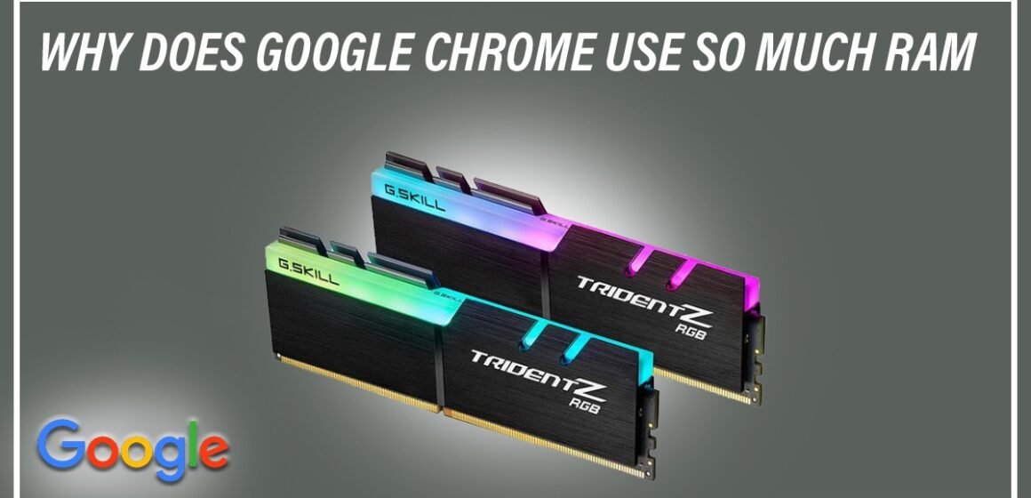 Why Does Google Chrome Use So Much Ram?
