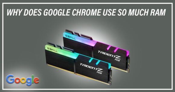 Why Does Google Chrome Use So Much Ram?