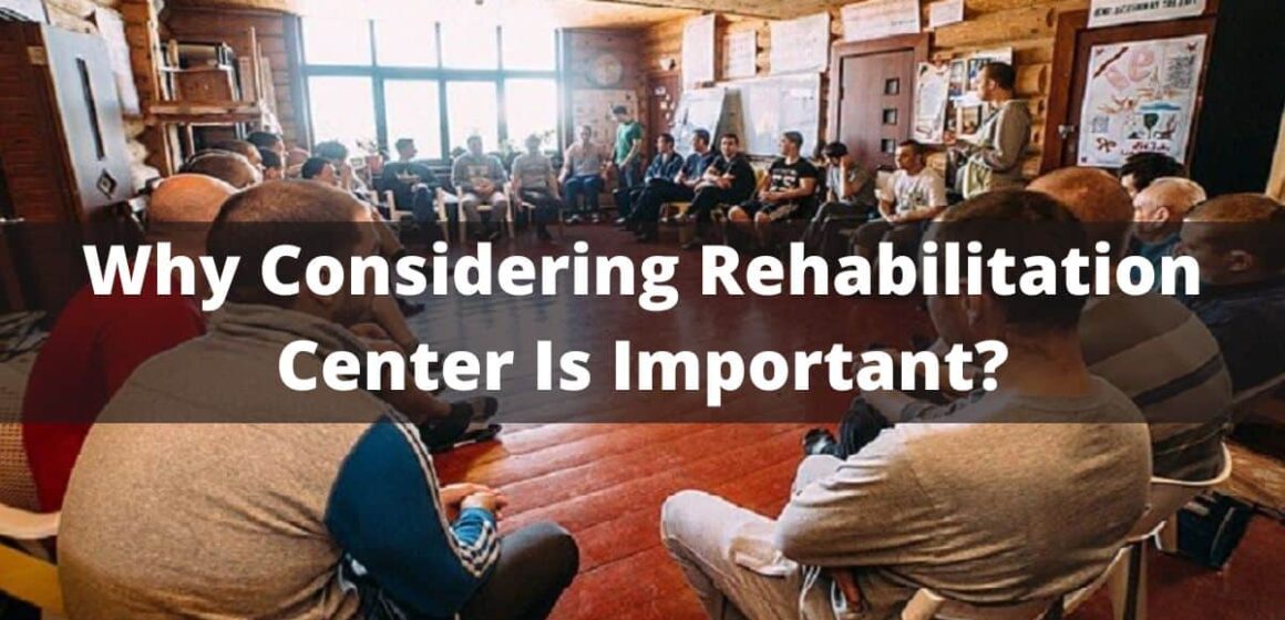 Why Considering Rehabilitation Center Is Important?