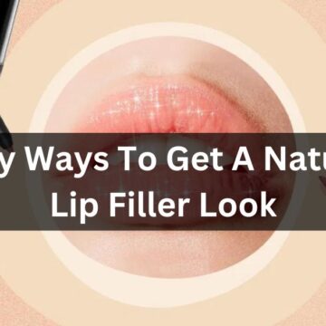 Easy Ways To Get A Natural Lip Filler Look