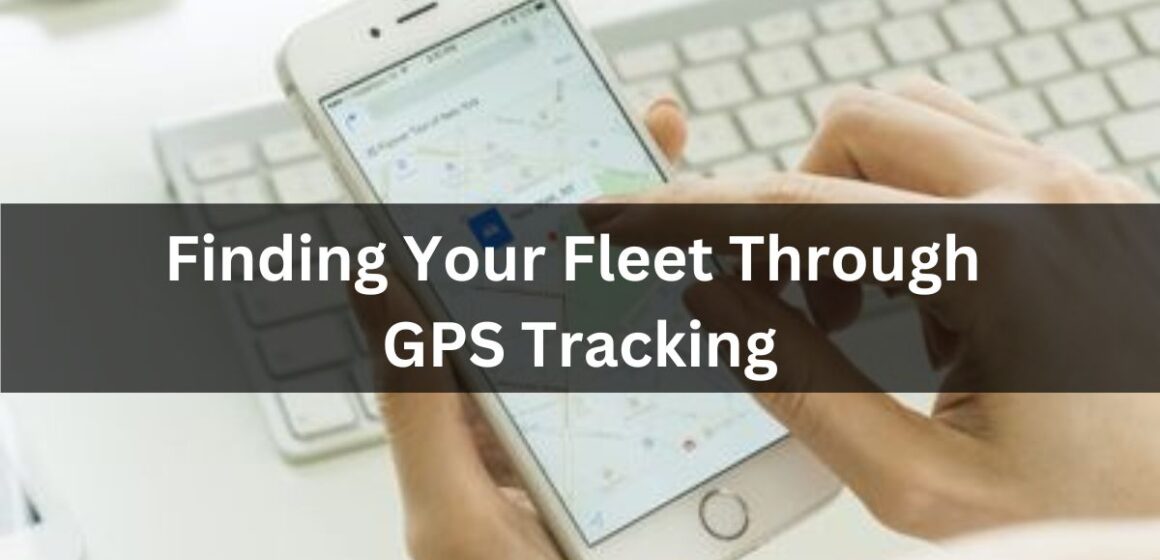 Finding Your Fleet Through GPS Tracking