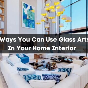 7 Ways You Can Use Glass Arts In Your Home Interior