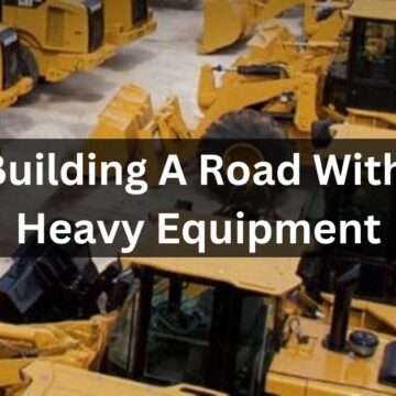 Building A Road With Heavy Equipment – Brief History In 2023