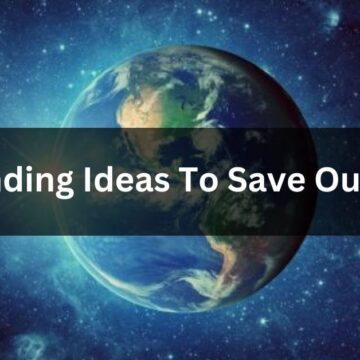 Outstanding Ideas To Save Our Planet