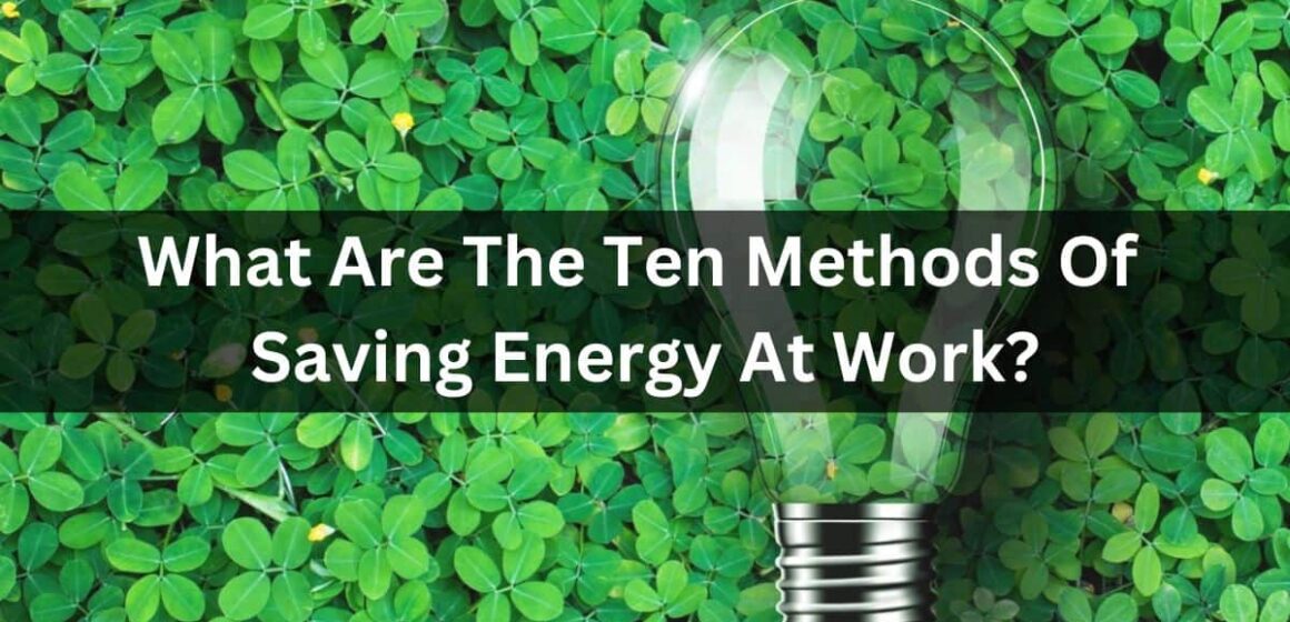 What Are The Ten Methods Of Saving Energy At Work?