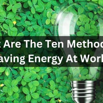 What Are The Ten Methods Of Saving Energy At Work?