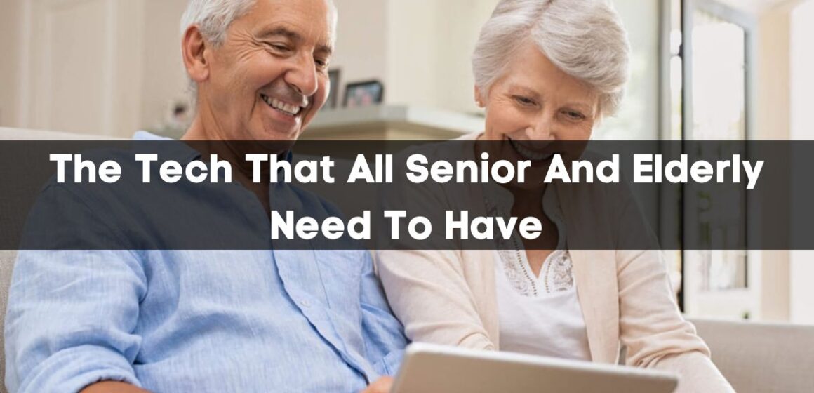 The Tech That All Senior And Elderly Need To Have