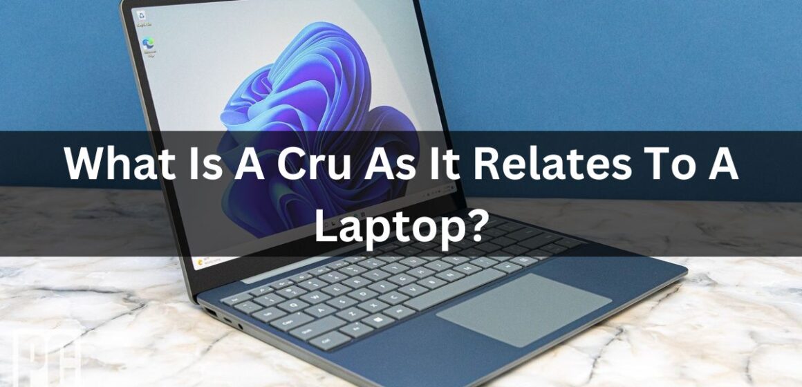 What Is A Cru As It Relates To A Laptop