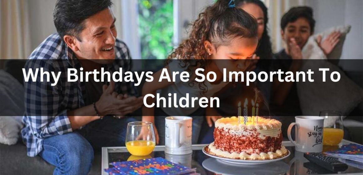 Why Birthdays Are So Important To Children