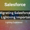 Why Is Migrating Salesforce Classic To Lightning Important?