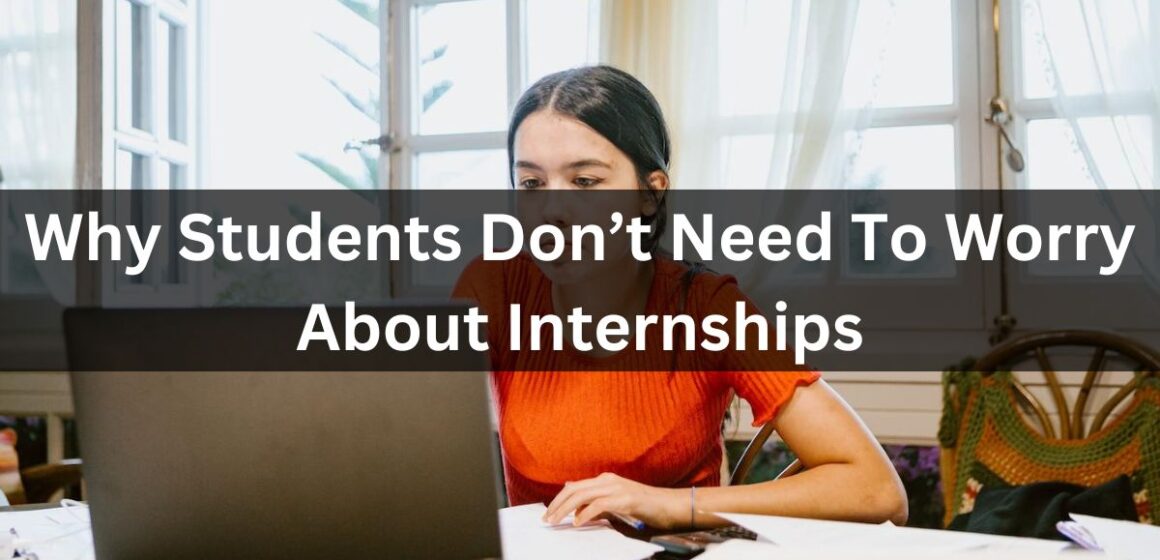Why Students Don’t Need To Worry About Internships