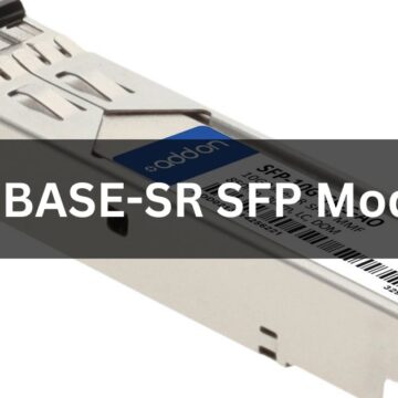 The 10GBASE-SR SFP Module: A Brief Guide On The Key Features, Benefits, And Applications