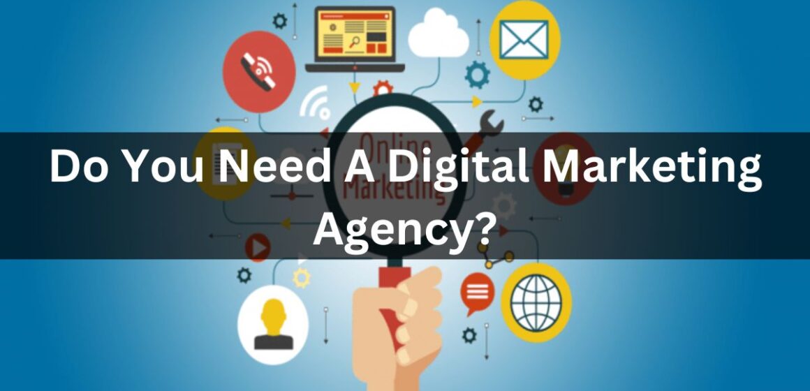 Do You Need A Digital Marketing Agency?