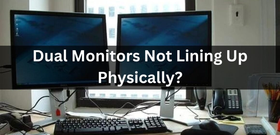 Dual Monitors Not Lining Up Physically?